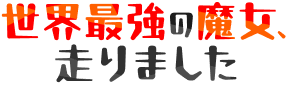 世界最強の魔女、走りました
